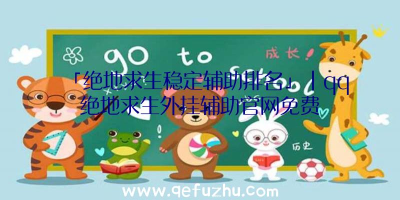 「绝地求生稳定辅助排名」|qq绝地求生外挂辅助官网免费